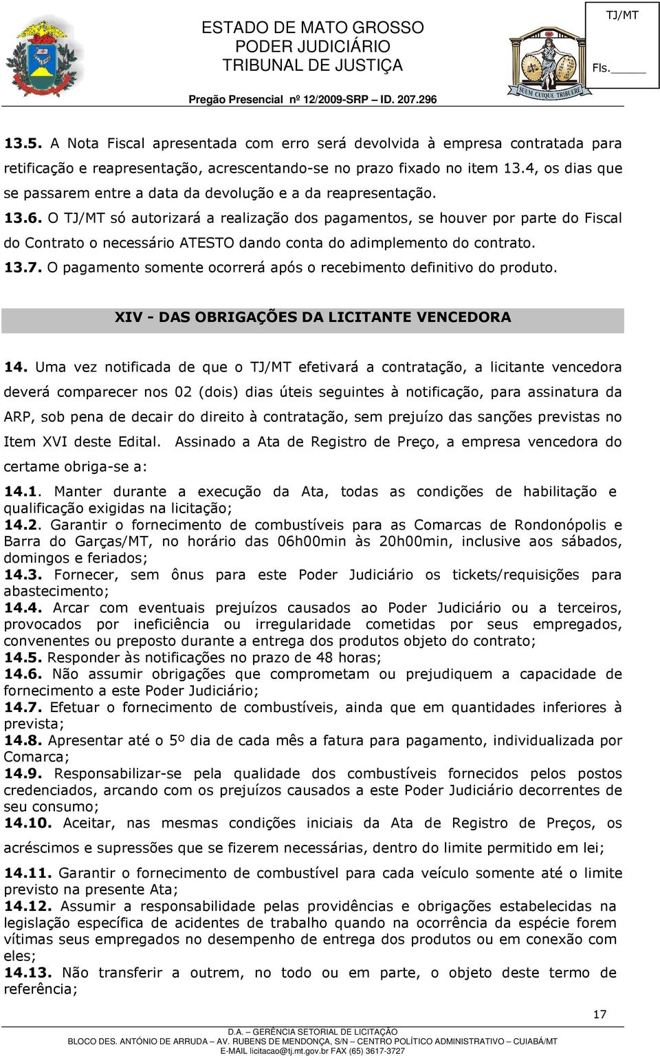 O só autorizará a realização dos pagamentos, se houver por parte do Fiscal do Contrato o necessário ATESTO dando conta do adimplemento do contrato. 13.7.