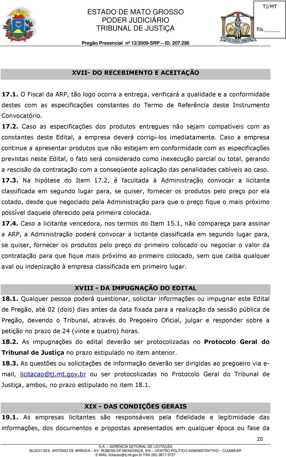 Caso as especificações dos produtos entregues não sejam compatíveis com as constantes deste Edital, a empresa deverá corrigi-los imediatamente.