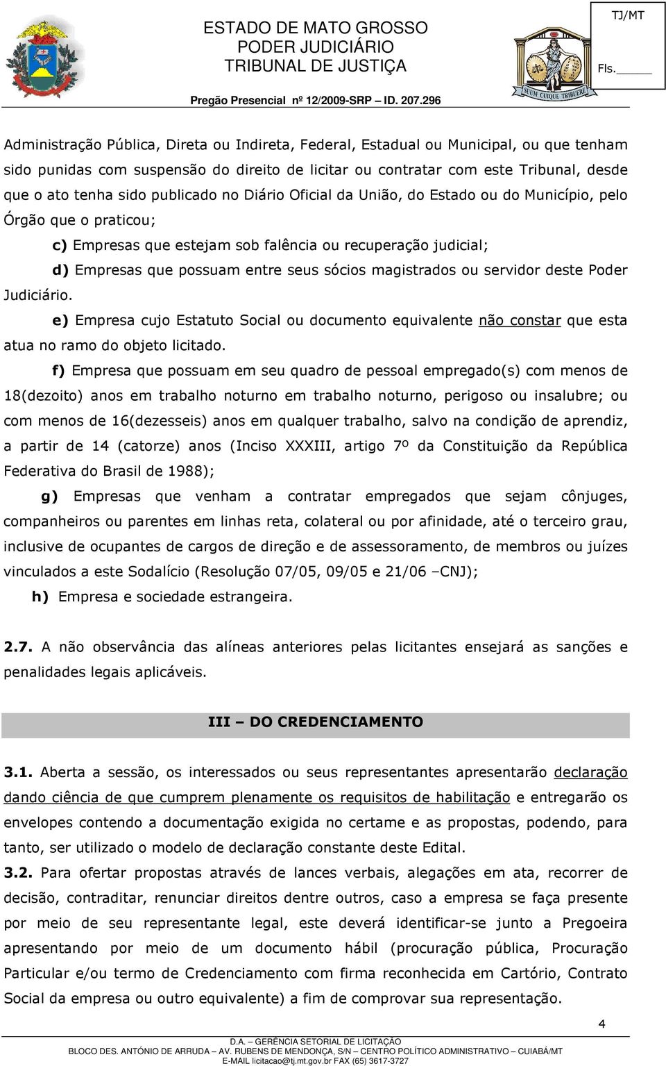 magistrados ou servidor deste Poder Judiciário. e) Empresa cujo Estatuto Social ou documento equivalente não constar que esta atua no ramo do objeto licitado.