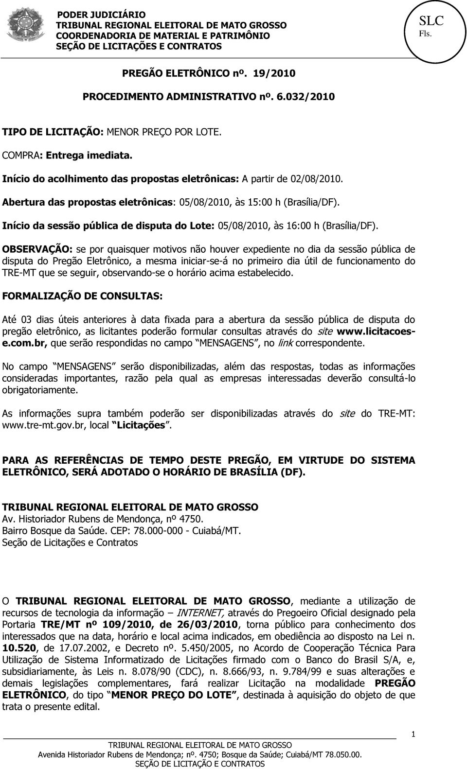 Início da sessão pública de disputa do Lote: 05/08/2010, às 16:00 h (Brasília/DF).