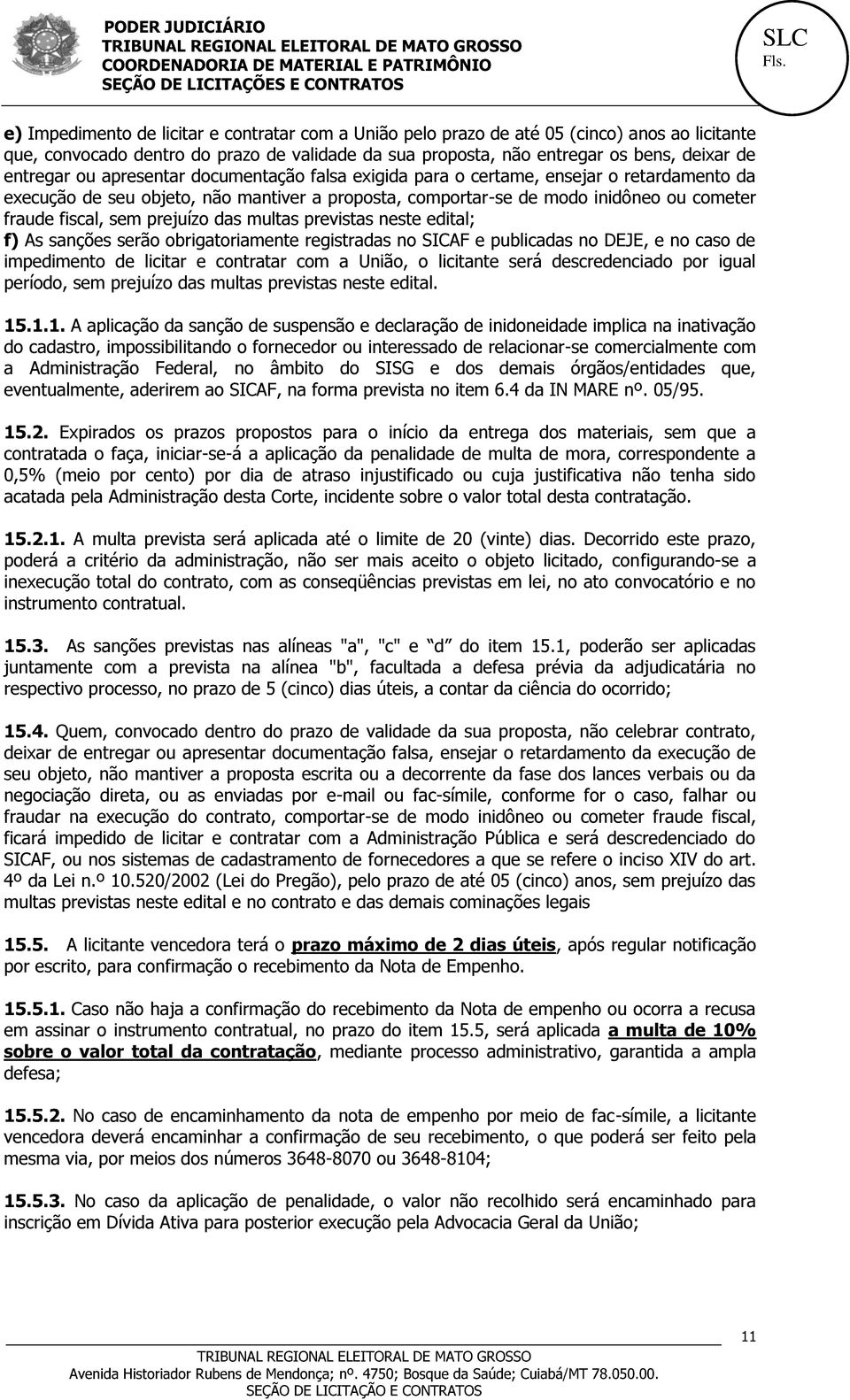 prejuízo das multas previstas neste edital; f) As sanções serão obrigatoriamente registradas no SICAF e publicadas no DEJE, e no caso de impedimento de licitar e contratar com a União, o licitante