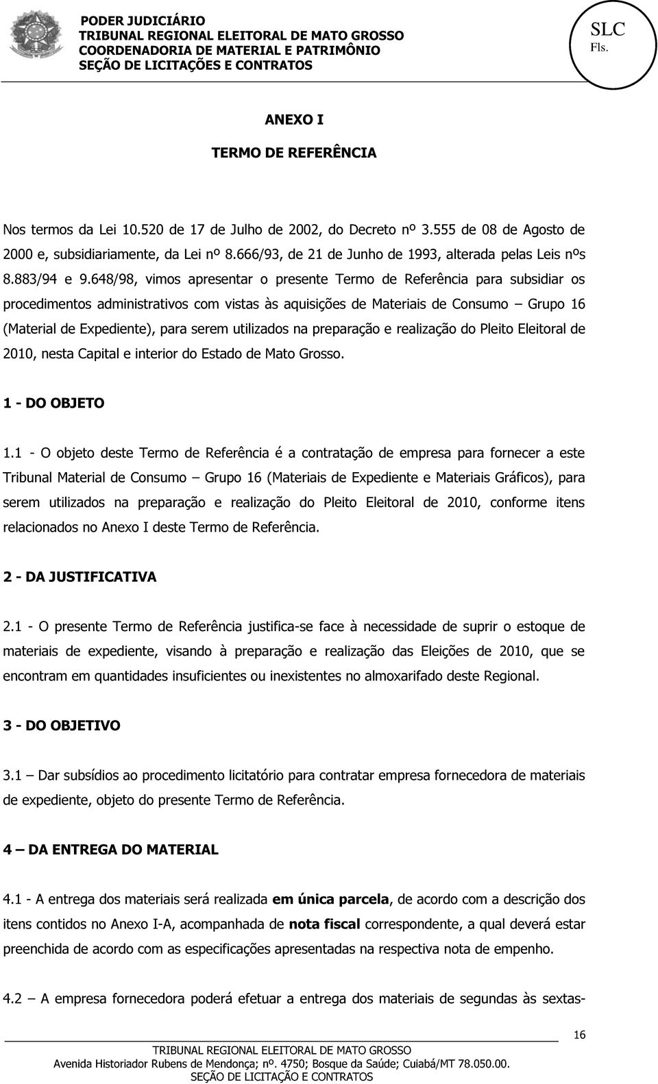 648/98, vimos apresentar o presente Termo de Referência para subsidiar os procedimentos administrativos com vistas às aquisições de Materiais de Consumo Grupo 16 (Material de Expediente), para serem