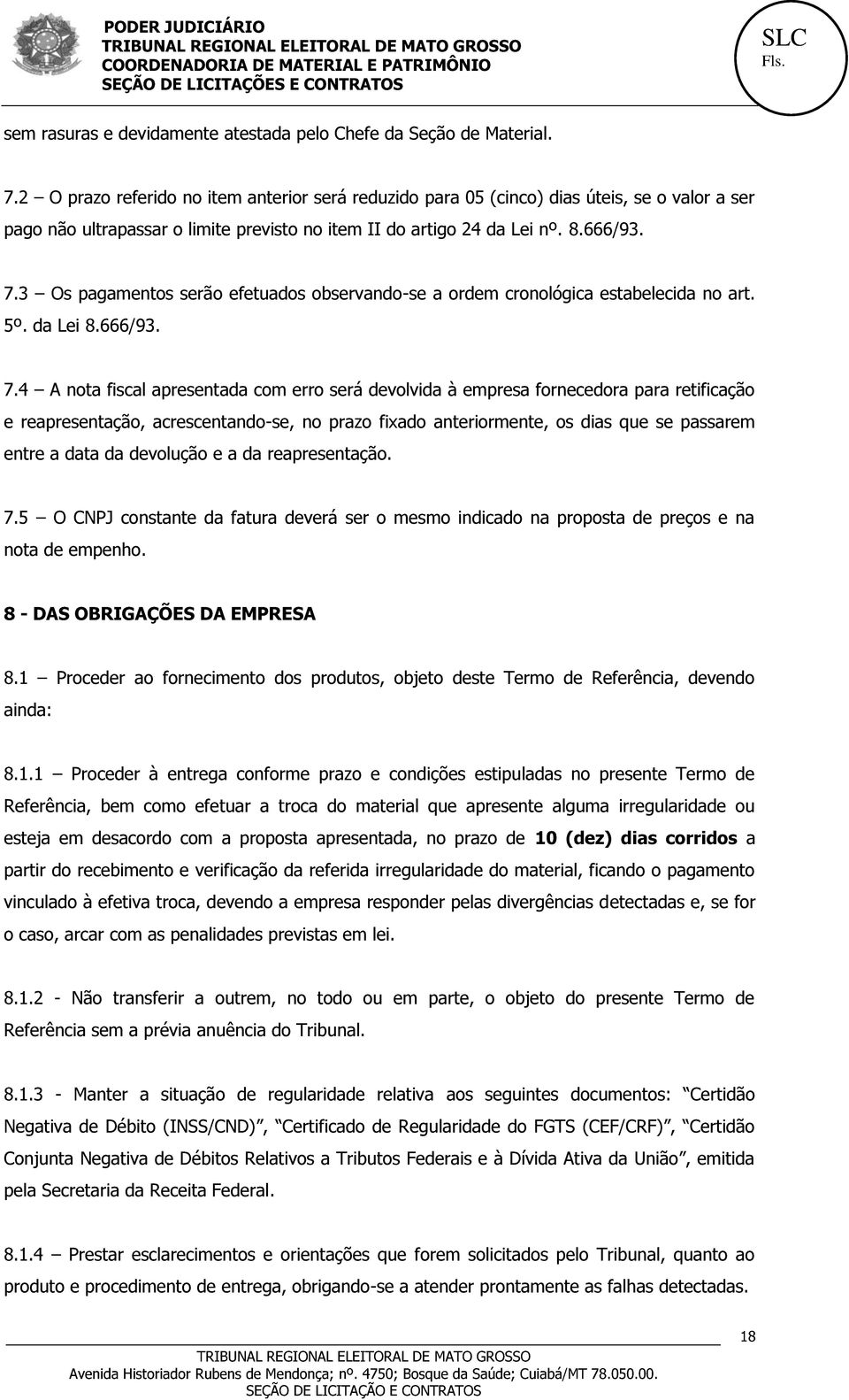 3 Os pagamentos serão efetuados observando-se a ordem cronológica estabelecida no art. 5º. da Lei 8.666/93. 7.