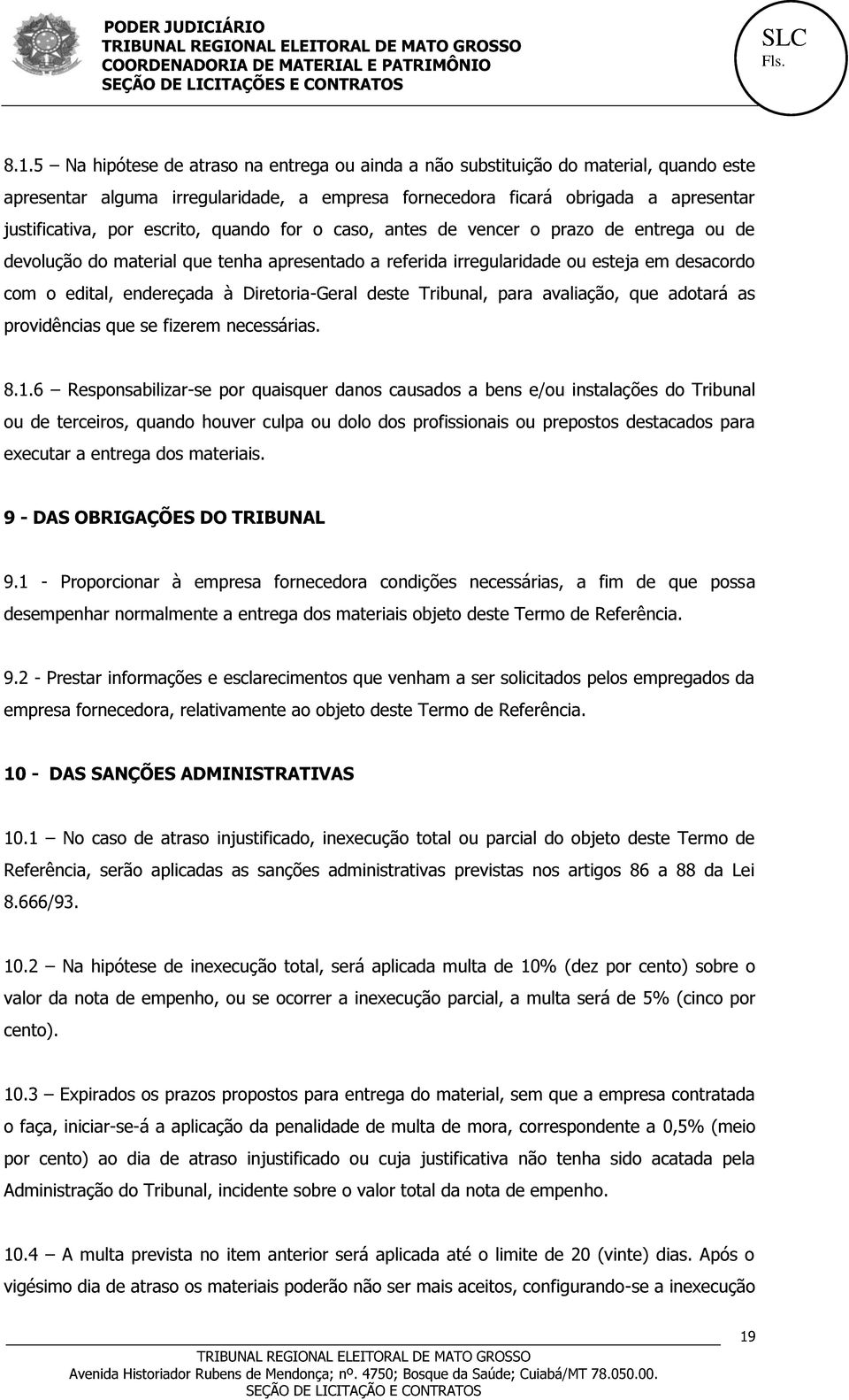 Diretoria-Geral deste Tribunal, para avaliação, que adotará as providências que se fizerem necessárias. 8.1.