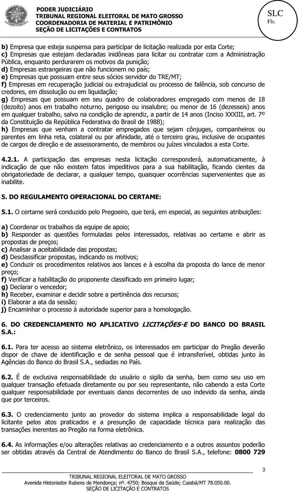 extrajudicial ou processo de falência, sob concurso de credores, em dissolução ou em liquidação; g) Empresas que possuam em seu quadro de colaboradores empregado com menos de 18 (dezoito) anos em