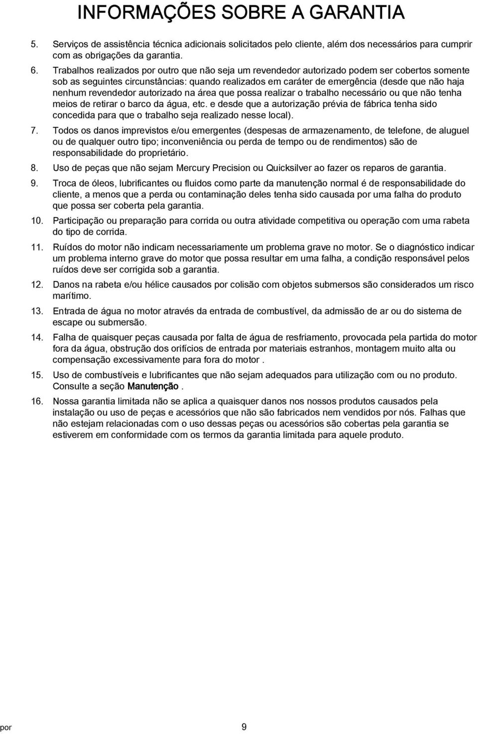 n áre que poss relizr o trlho necessário ou que não tenh meios de retirr o rco d águ, etc. e desde que utorizção prévi de fáric tenh sido concedid pr que o trlho sej relizdo nesse locl). 7.