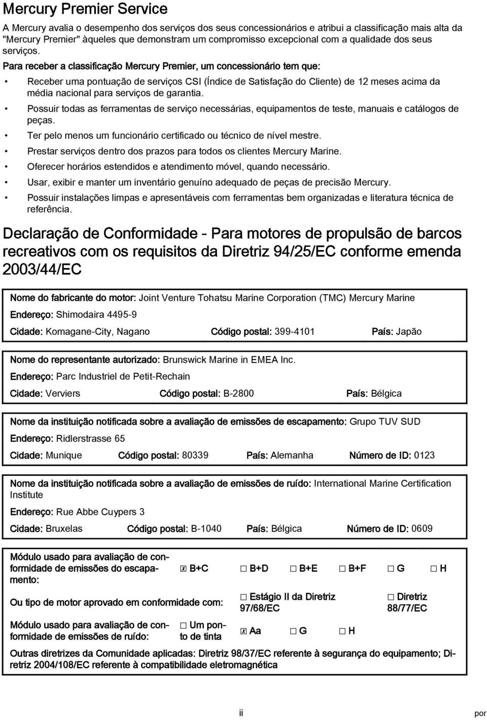 Possuir tods s ferrments de serviço necessáris, equipmentos de teste, mnuis e ctálogos de peçs. Ter pelo menos um funcionário certificdo ou técnico de nível mestre.