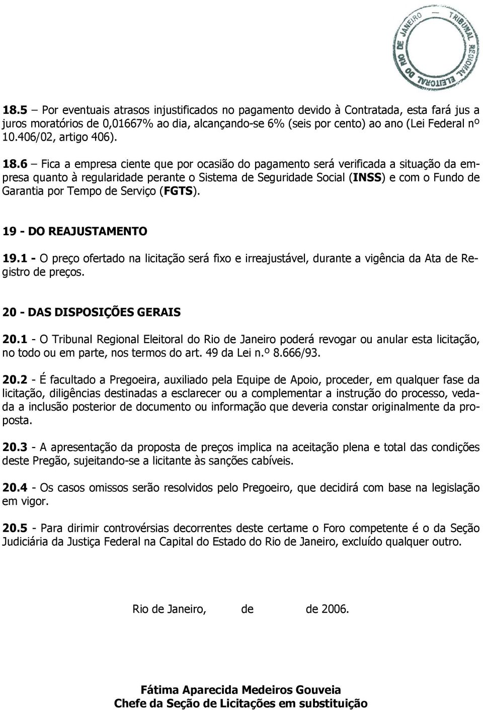 6 Fica a empresa ciente que por ocasião do pagamento será verificada a situação da empresa quanto à regularidade perante o Sistema de Seguridade Social (INSS) e com o Fundo de Garantia por Tempo de