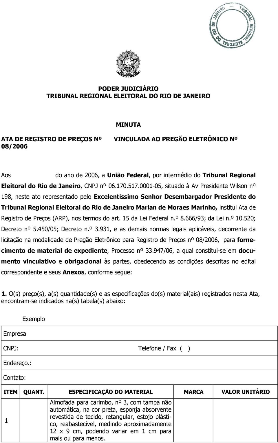 0001-05, situado à Av Presidente Wilson nº 198, neste ato representado pelo Excelentíssimo Senhor Desembargador Presidente do Tribunal Regional Eleitoral do Rio de Janeiro Marlan de Moraes Marinho,