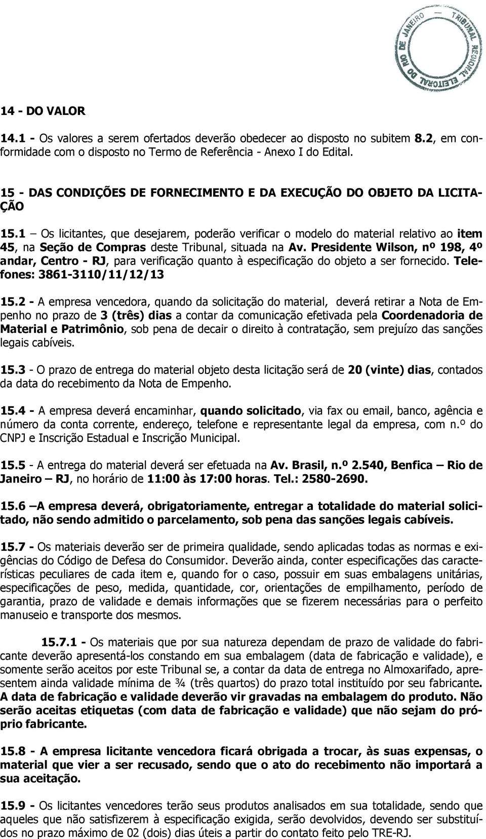 1 Os licitantes, que desejarem, poderão verificar o modelo do material relativo ao item 45, na Seção de Compras deste Tribunal, situada na Av.