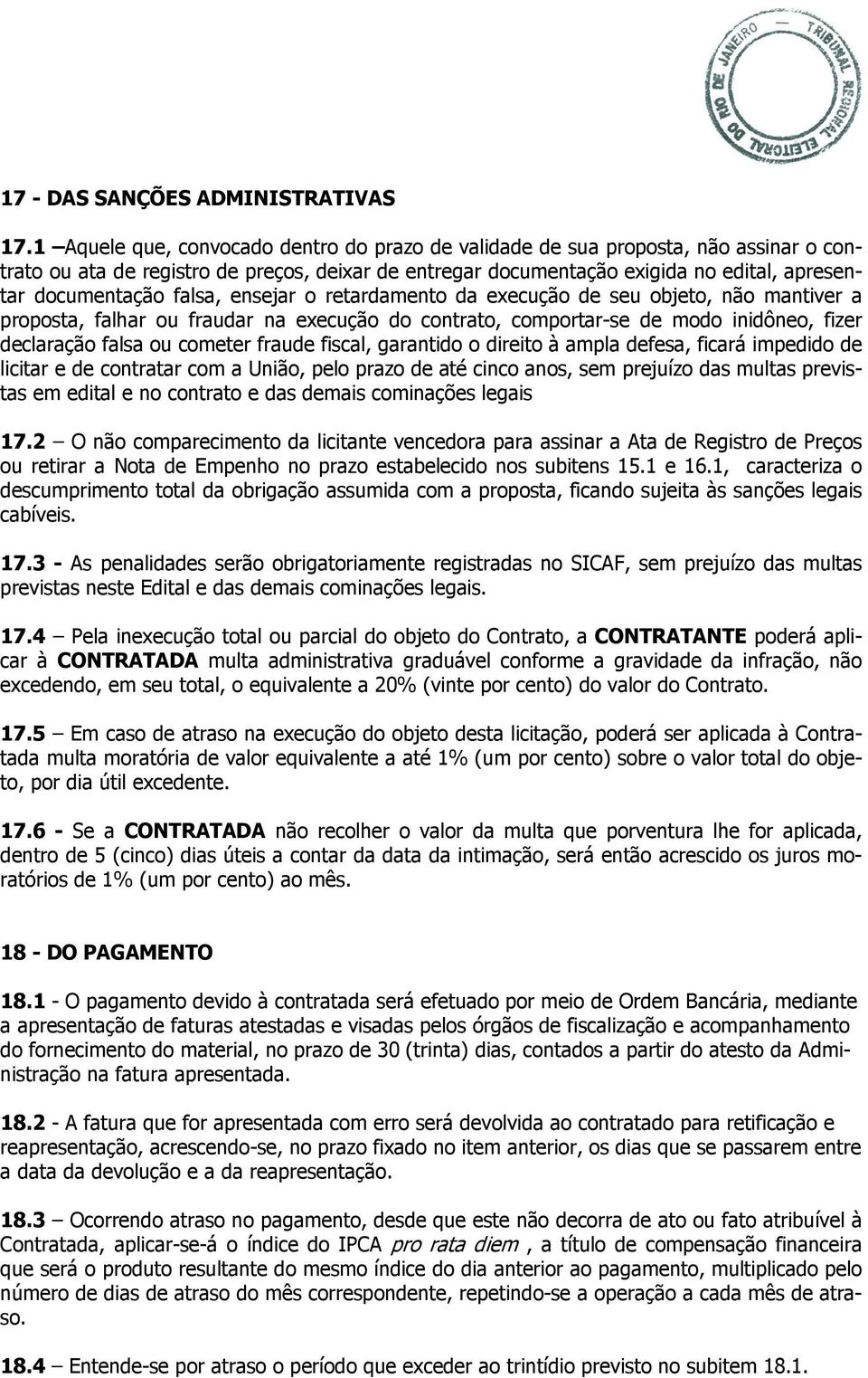 falsa, ensejar o retardamento da execução de seu objeto, não mantiver a proposta, falhar ou fraudar na execução do contrato, comportar-se de modo inidôneo, fizer declaração falsa ou cometer fraude