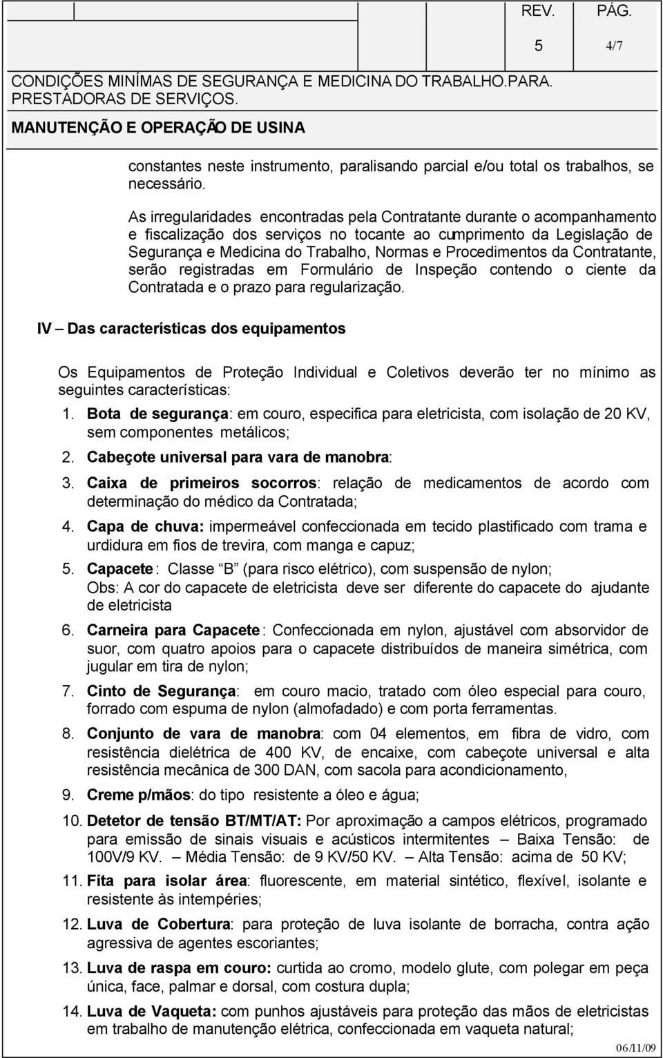 Procedimentos da Contratante, serão registradas em Formulário de Inspeção contendo o ciente da Contratada e o prazo para regularização.