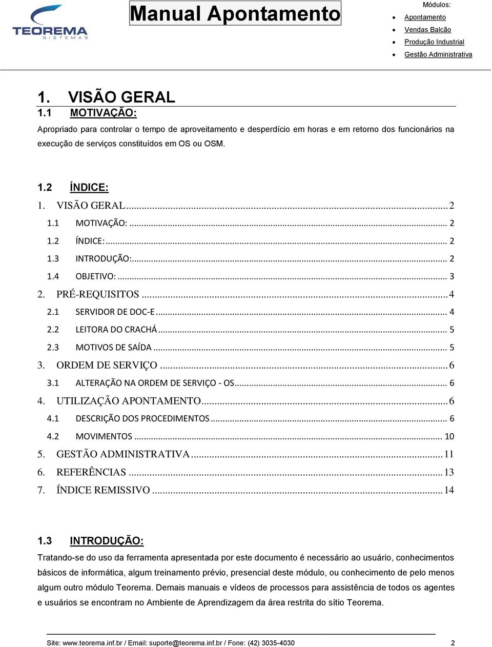 ORDEM DE SERVIÇO... 6 3.1 ALTERAÇÃO NA ORDEM DE SERVIÇO - OS... 6 4. UTILIZAÇÃO APONTAMENTO... 6 4.1 DESCRIÇÃO DOS PROCEDIMENTOS... 6 4.2 MOVIMENTOS... 10 5. GESTÃO ADMINISTRATIVA... 11 6.