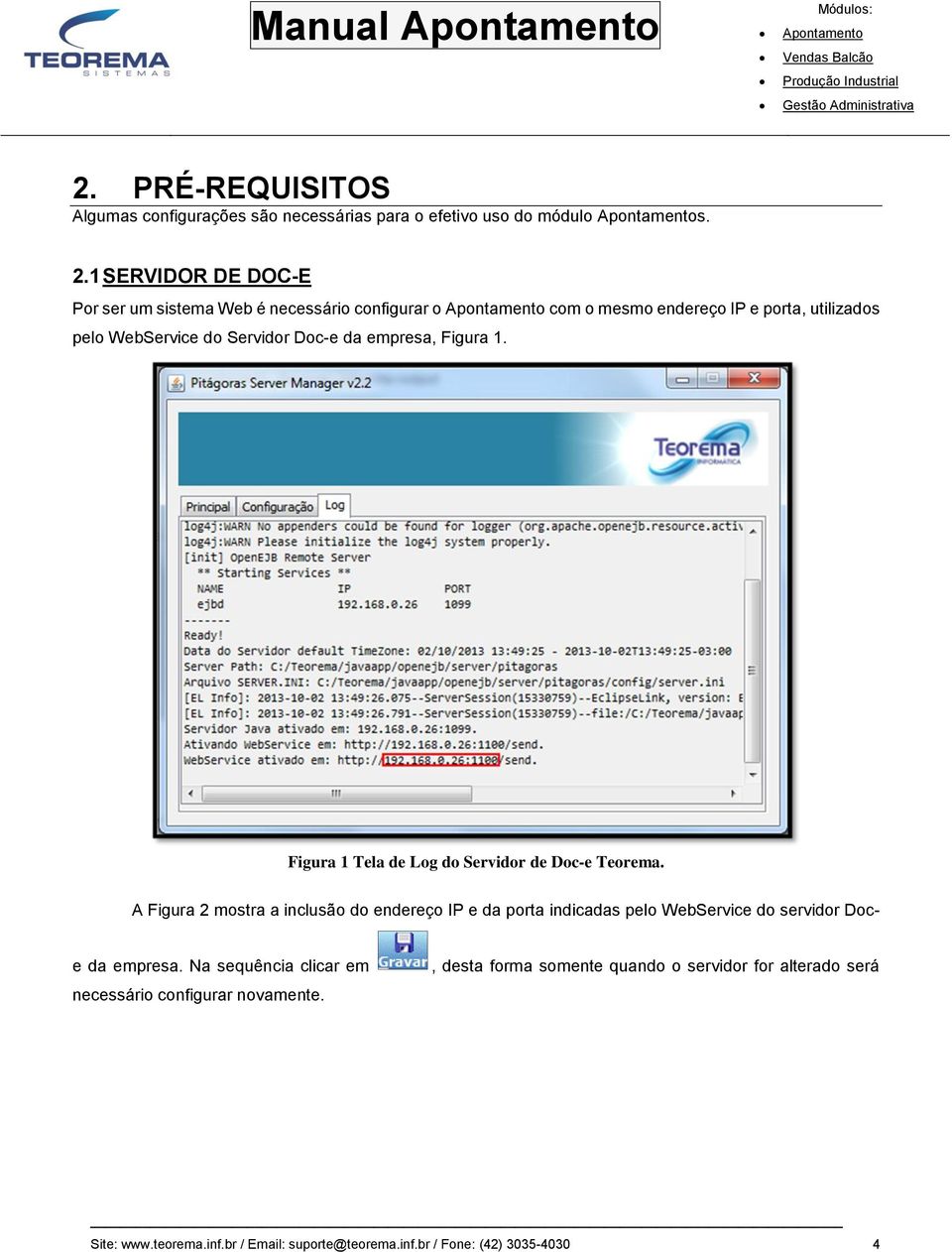 1 SERVIDOR DE DOC-E Por ser um sistema Web é necessário configurar o com o mesmo endereço IP e porta, utilizados pelo WebService do Servidor Doc-e da