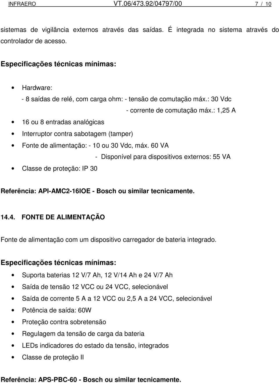 : 1,25 A 16 ou 8 entradas analógicas Interruptor contra sabotagem (tamper) Fonte de alimentação: - 10 ou 30 Vdc, máx.