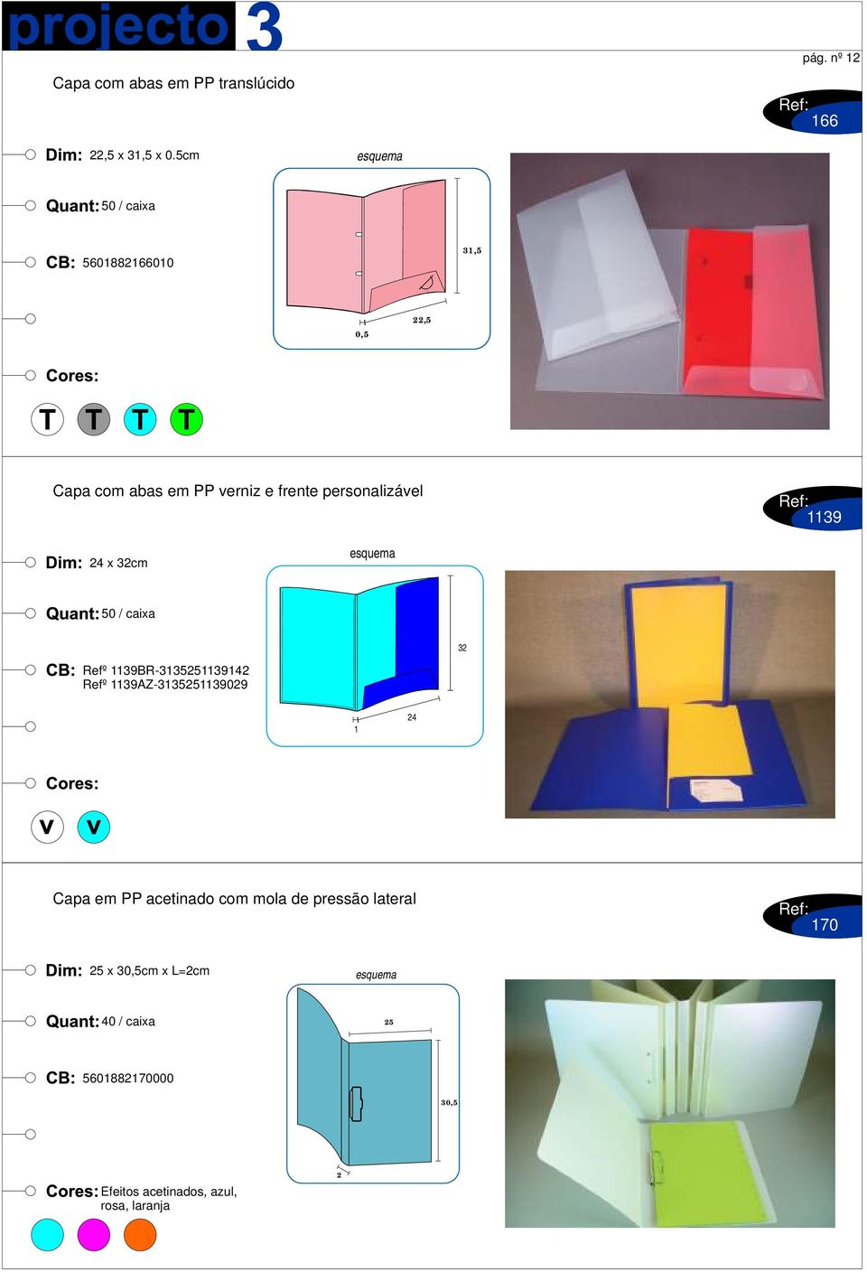 1139 24 x 32cm 50 / caixa 32 Refº 1139BR-3135251139142 Refº 1139AZ-3135251139029 1 24 Capa em PP