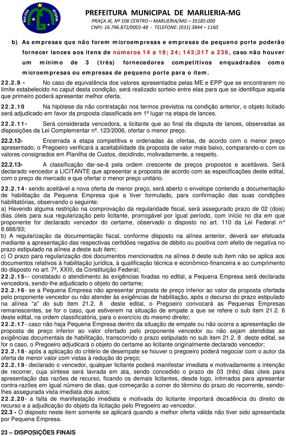 .2.9 - No caso de equivalência dos valores apresentados pelas ME e EPP que se encontrarem no limite estabelecido no caput desta condição, será realizado sorteio entre elas para que se identifique