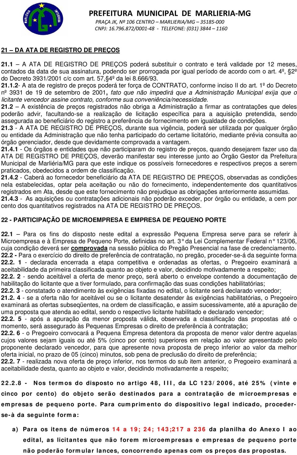 4º, 2º do Decreto 3931/2001 c/c com art. 57, 4º da lei 8.666/93. 21.1.2- A ata de registro de preços poderá ter força de CONTRATO, conforme inciso II do art.