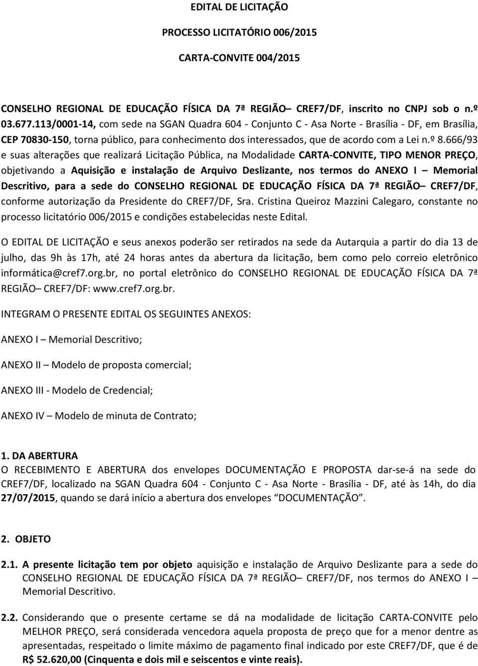 666/93 e suas alterações que realizará Licitação Pública, na Modalidade CARTA-CONVITE, TIPO MENOR PREÇO, objetivando a Aquisição e instalação de Arquivo Deslizante, nos termos do ANEXO I Memorial