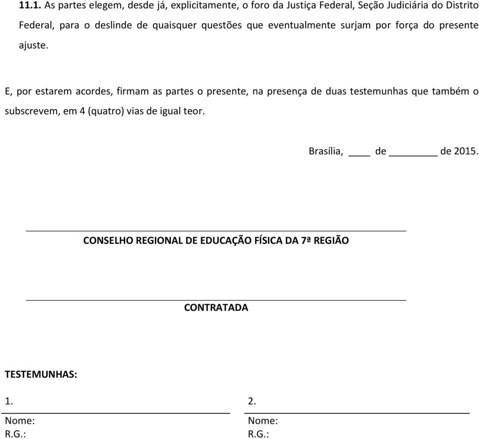 E, por estarem acordes, firmam as partes o presente, na presença de duas testemunhas que também o subscrevem, em 4