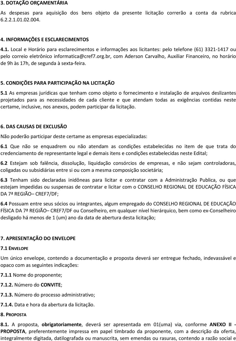 br, com Aderson Carvalho, Auxiliar Financeiro, no horário de 9h às 17h, de segunda à sexta-feira. 5. CONDIÇÕES PARA PARTICIPAÇÃO NA LICITAÇÃO 5.