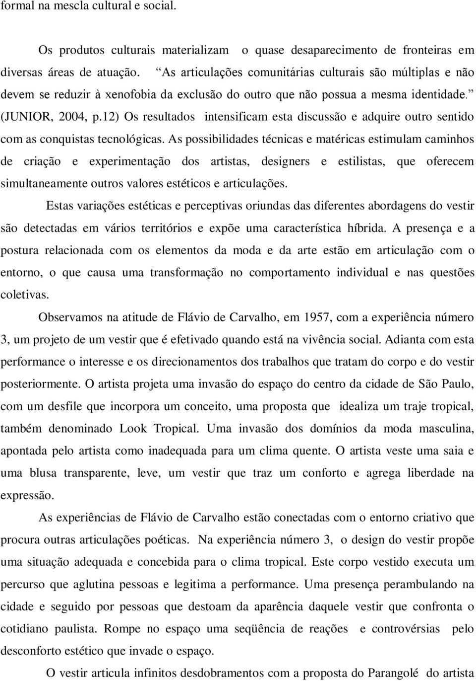 12) Os resultados intensificam esta discussão e adquire outro sentido com as conquistas tecnológicas.