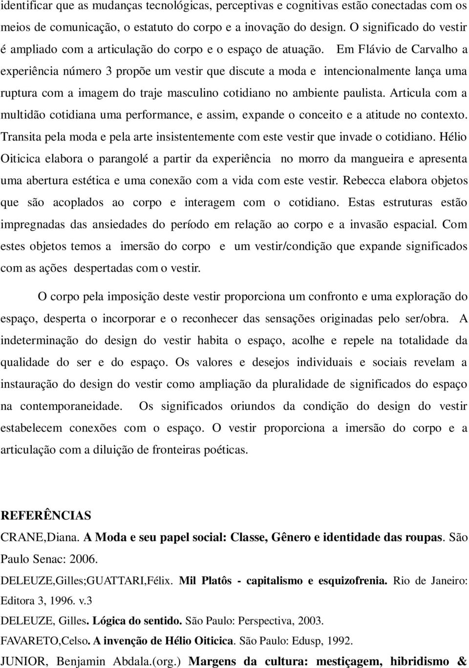 Em Flávio de Carvalho a experiência número 3 propõe um vestir que discute a moda e intencionalmente lança uma ruptura com a imagem do traje masculino cotidiano no ambiente paulista.