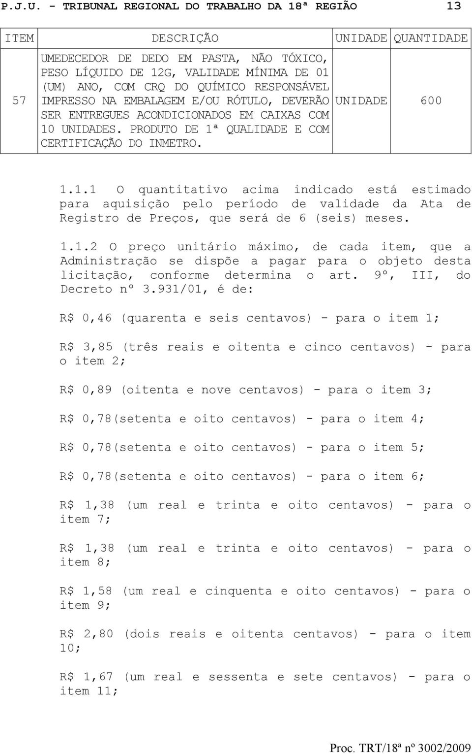 RESPONSÁVEL IMPRESSO NA EMBALAGEM E/OU RÓTULO, DEVERÃO SER ENTREGUES ACONDICIONADOS EM CAIXAS COM 10