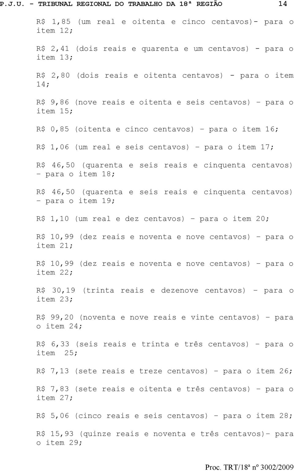 oitenta centavos) - para o item 14; R$ 9,86 (nove reais e oitenta e seis centavos) para o item 15; R$ 0,85 (oitenta e cinco centavos) para o item 16; R$ 1,06 (um real e seis centavos) para o item 17;