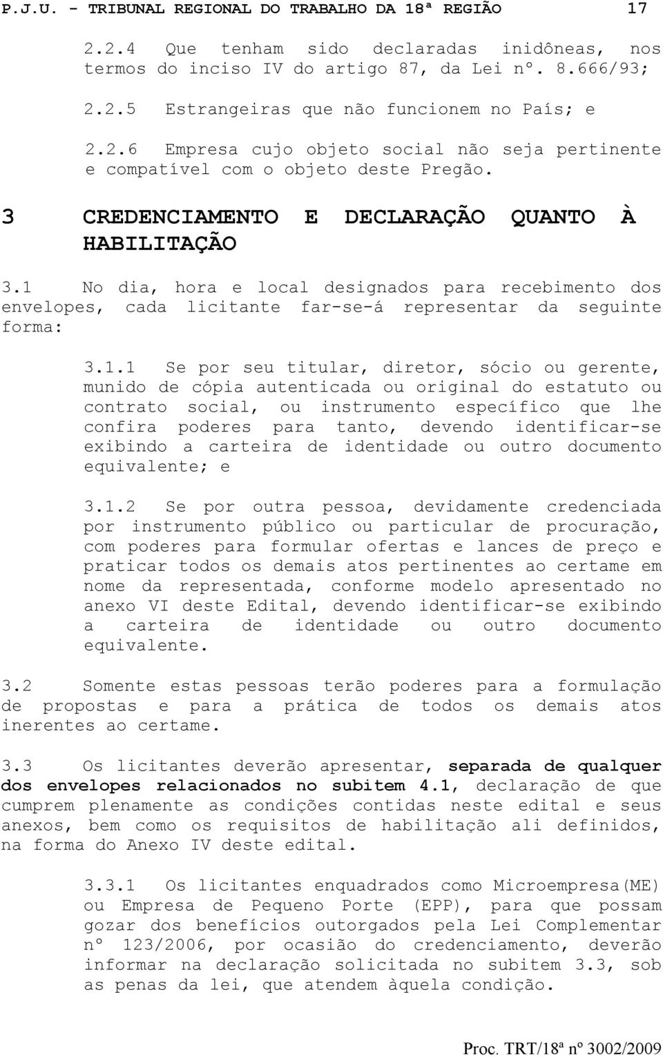 1 No dia, hora e local designados para recebimento dos envelopes, cada licitante far-se-á representar da seguinte forma: 3.1.1 Se por seu titular, diretor, sócio ou gerente, munido de cópia