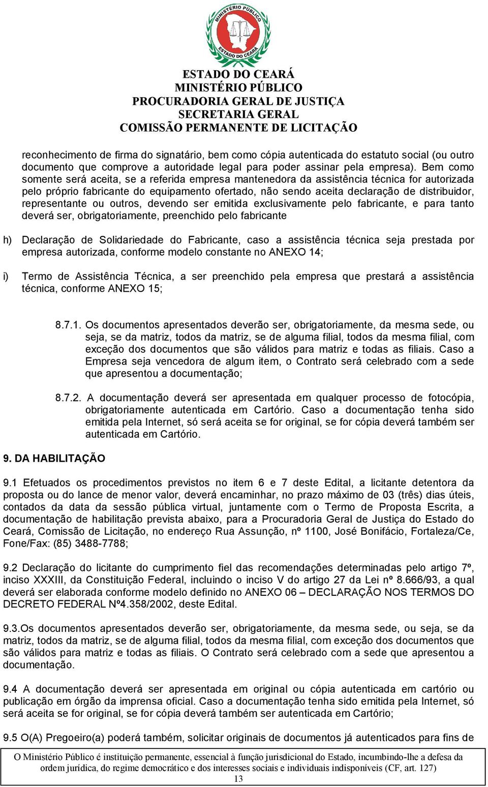 representante ou outros, devendo ser emitida exclusivamente pelo fabricante, e para tanto deverá ser, obrigatoriamente, preenchido pelo fabricante h) Declaração de Solidariedade do Fabricante, caso a