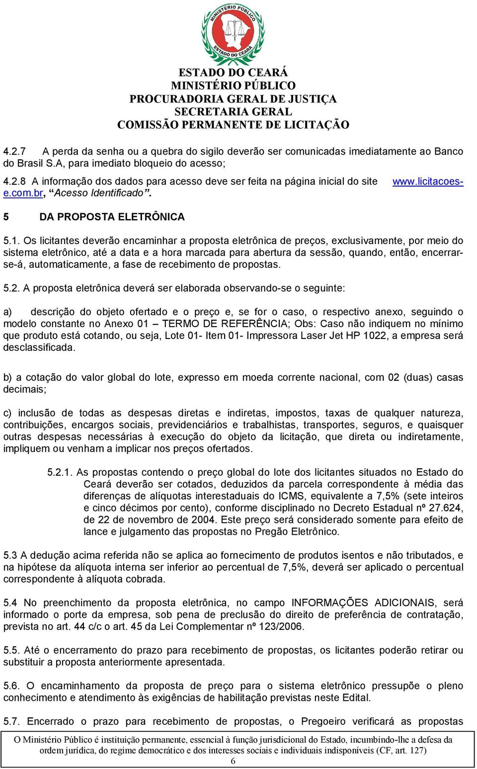 Os licitantes deverão encaminhar a proposta eletrônica de preços, exclusivamente, por meio do sistema eletrônico, até a data e a hora marcada para abertura da sessão, quando, então, encerrarse-á,