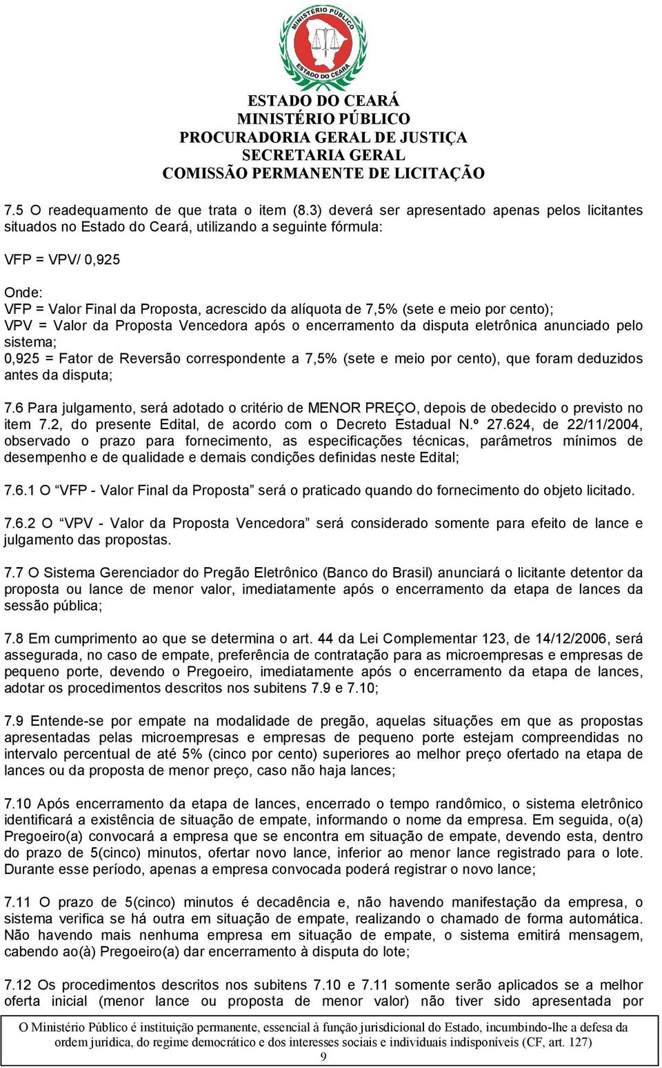 e meio por cento); VPV = Valor da Proposta Vencedora após o encerramento da disputa eletrônica anunciado pelo sistema; 0,925 = Fator de Reversão correspondente a 7,5% (sete e meio por cento), que