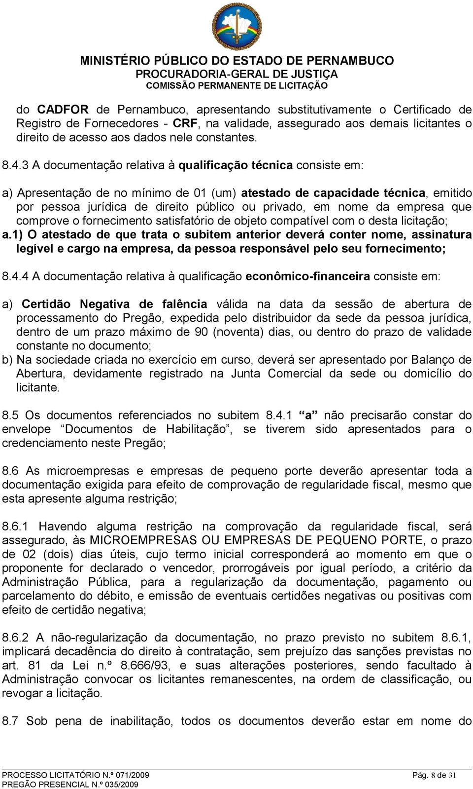 nome da empresa que comprove o fornecimento satisfatório de objeto compatível com o desta licitação; a.