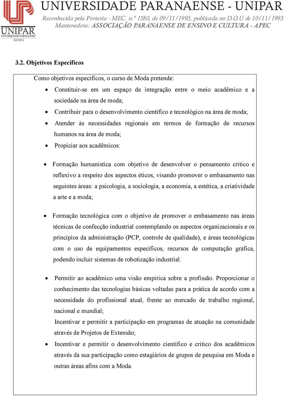 desenvolvimento científico e tecnológico na área de moda; Atender às necessidades regionais em termos de formação de recursos humanos na área de moda; Propiciar aos acadêmicos: Formação humanística