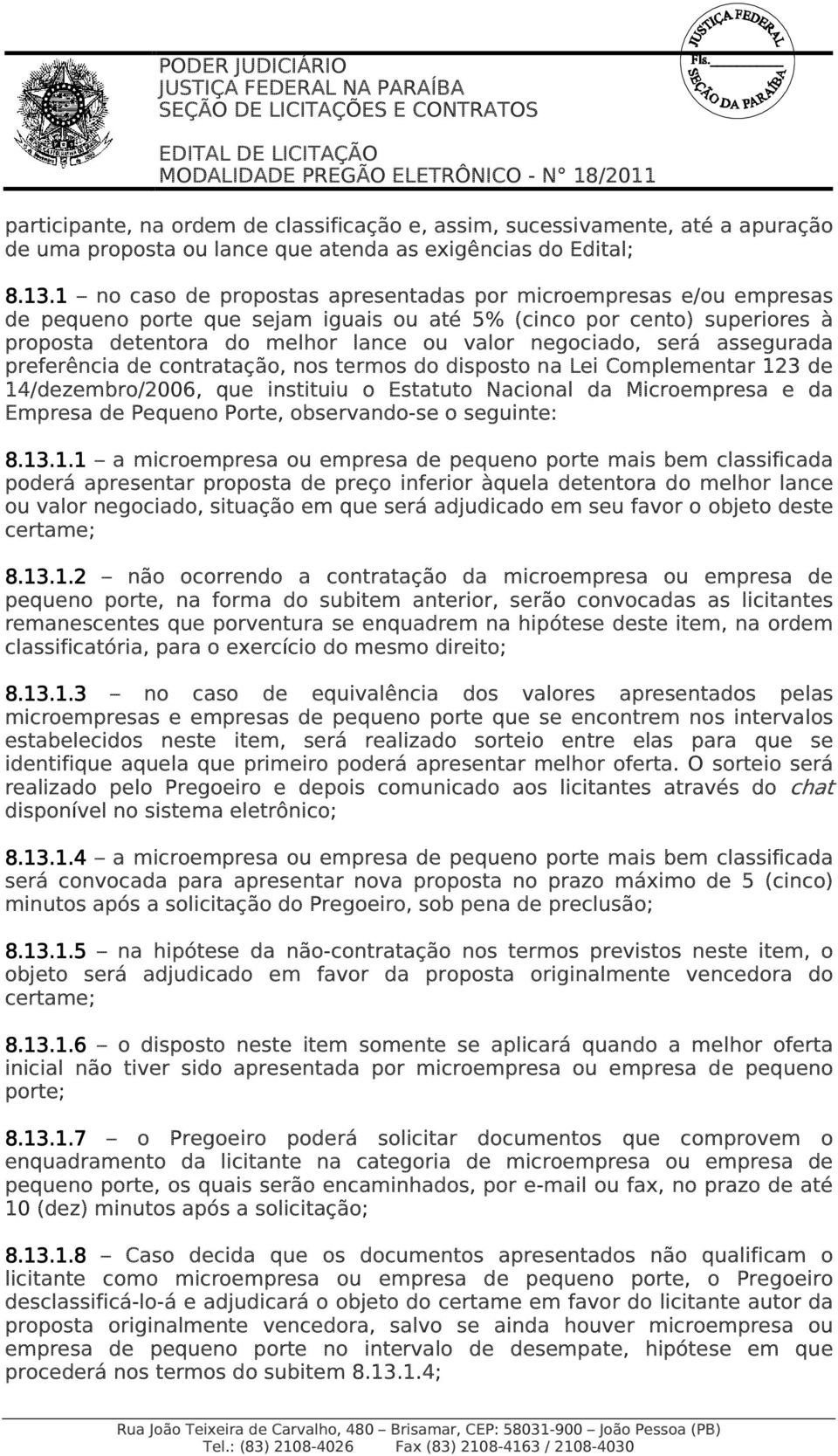 será assegurada preferência de contratação, nos termos do disposto na Lei Complementar 123 de 14/dezembro/2006, que instituiu o Estatuto Nacional da Microempresa e da Empresa de Pequeno Porte,