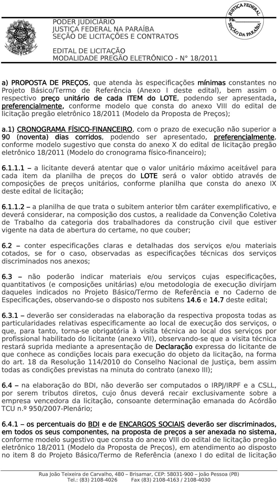 1) CRONOGRAMA FÍSICO-FINANCEIRO FINANCEIRO, com o prazo de execução não superior a 90 (noventa noventa) ) dias corridos, podendo ser apresentado, preferencialmente, conforme modelo sugestivo que