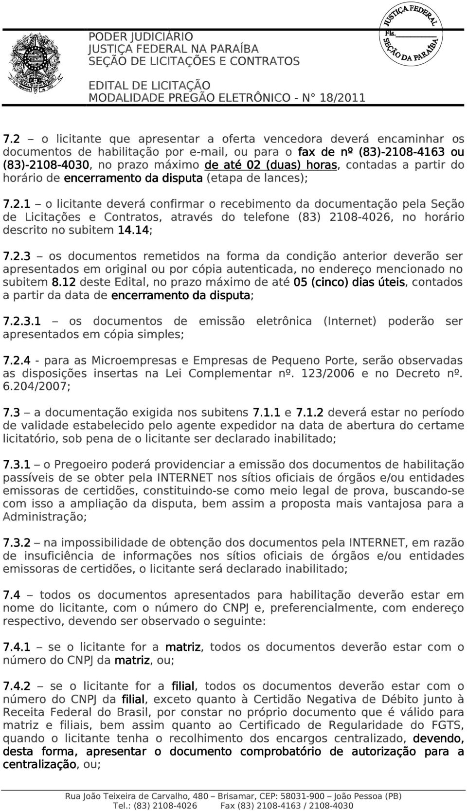 02 (duas) horas, contadas a partir do horário de encerramento da disputa (etapa de lances); 7.2.1 o licitante deverá confirmar o recebimento da documentação pela Seção de Licitações e Contratos, através do telefone (83) 2108-4026, no horário descrito no subitem 14.