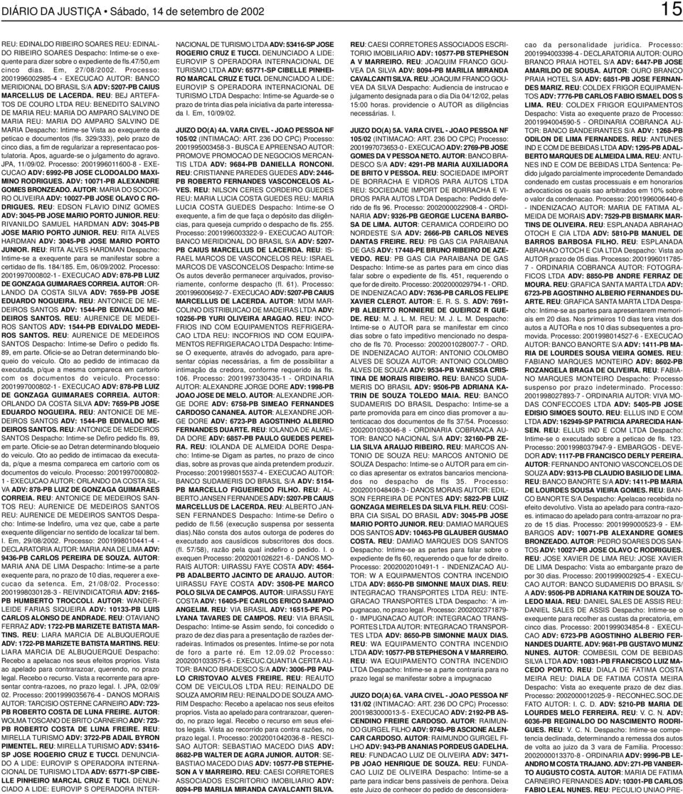 REU: BEJ ARTEFA- TOS DE COURO LTDA REU: BENEDITO SALVINO DE MARIA REU: MARIA DO AMPARO SALVINO DE MARIA REU: MARIA DO AMPARO SALVINO DE MARIA Despacho: Intime-se Vista ao exequente da peticao e