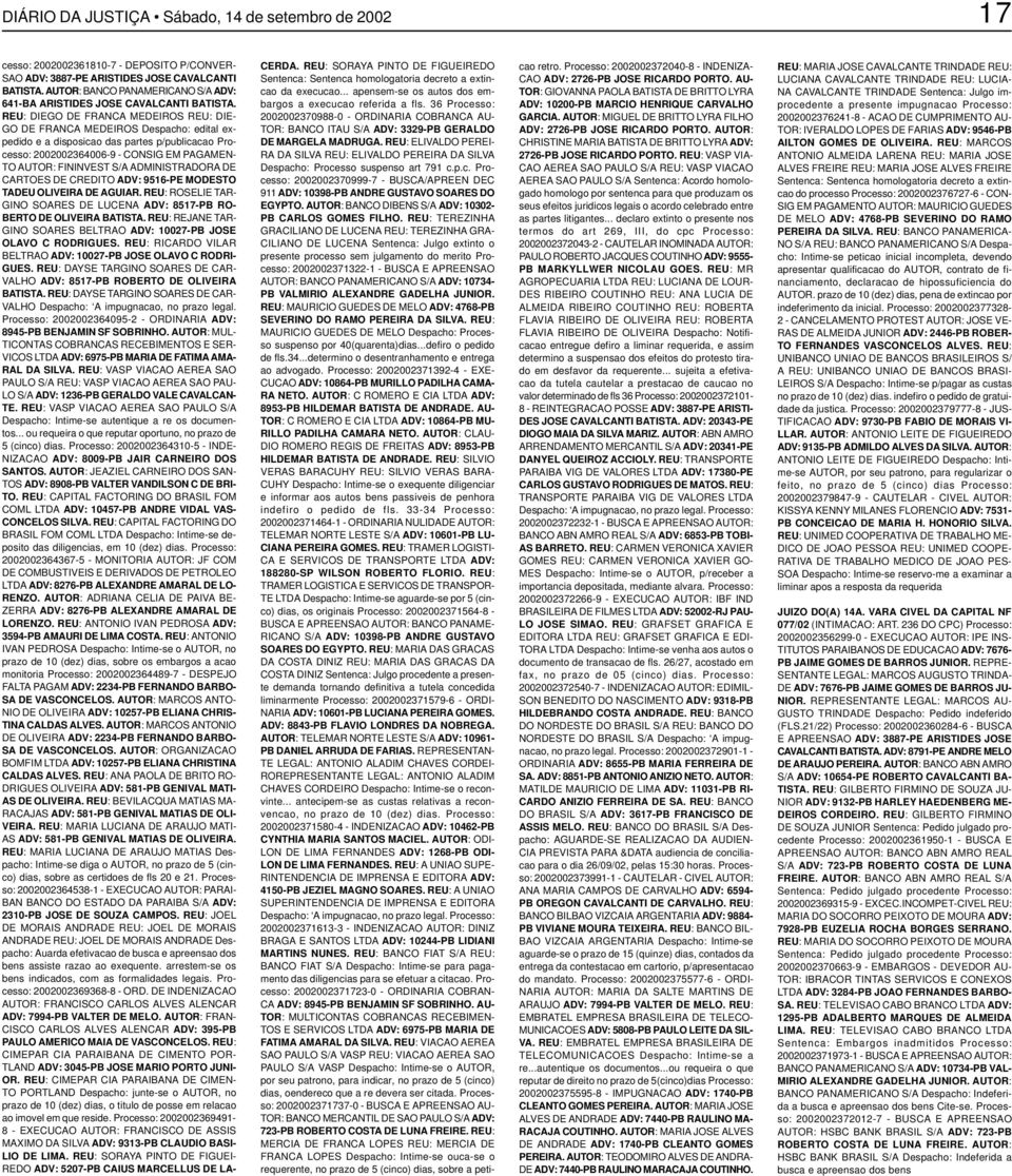 REU: DIEGO DE FRANCA MEDEIROS REU: DIE- GO DE FRANCA MEDEIROS Despacho: edital expedido e a disposicao das partes p/publicacao Processo: 2002002364006-9 - CONSIG EM PAGAMEN- TO AUTOR: FININVEST S/A