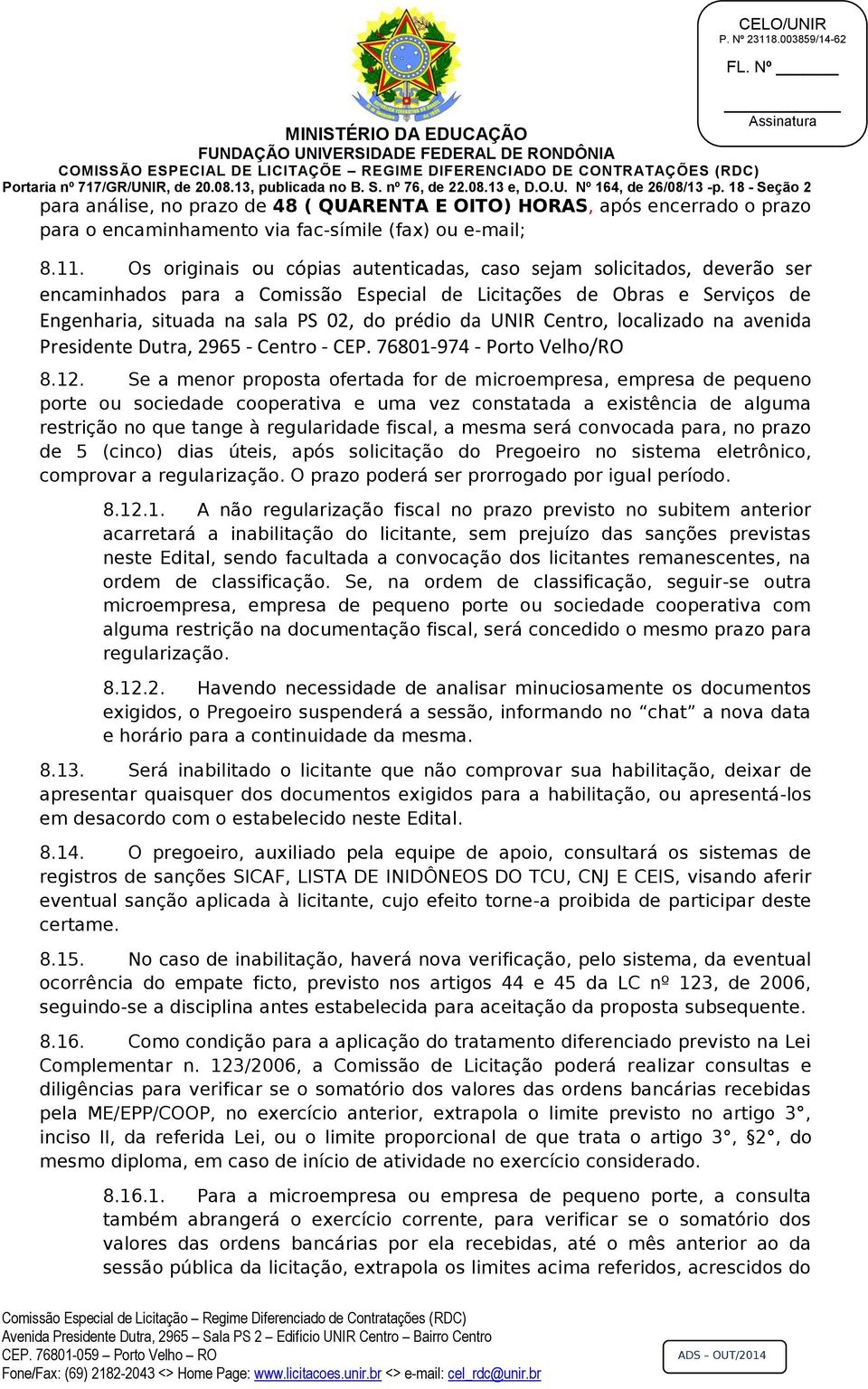 UNIR Centro, localizado na avenida Presidente Dutra, 2965 - Centro - CEP. 76801-974 - Porto Velho/RO 8.12.