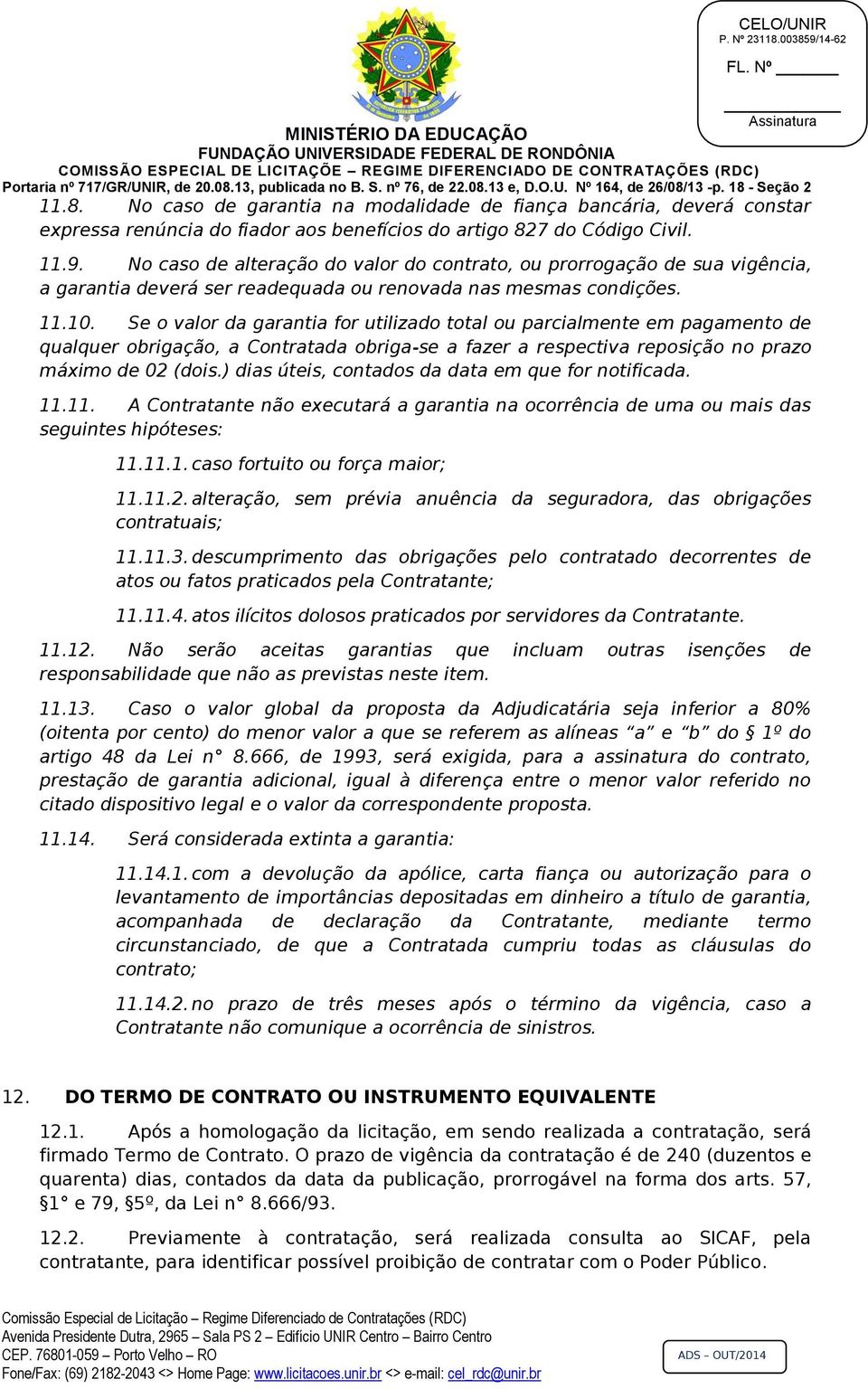 Se o valor da garantia for utilizado total ou parcialmente em pagamento de qualquer obrigação, a Contratada obriga-se a fazer a respectiva reposição no prazo máximo de 02 (dois.