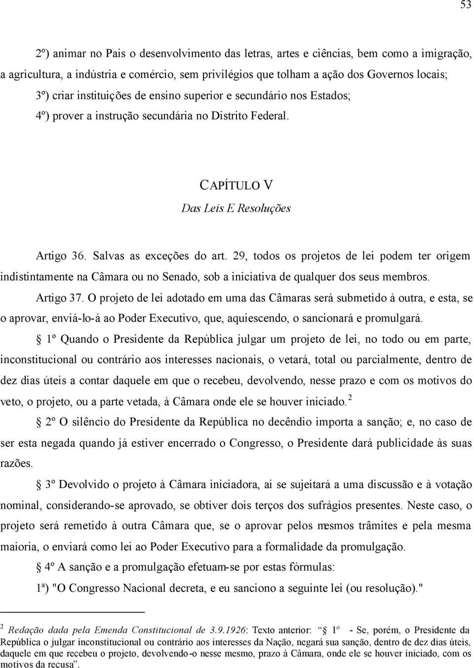 29, todos os projetos de lei podem ter origem indistintamente na Câmara ou no Senado, sob a iniciativa de qualquer dos seus membros. Artigo 37.