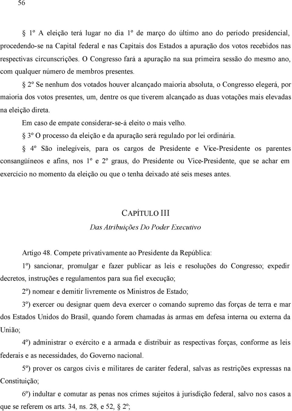 2º Se nenhum dos votados houver alcançado maioria absoluta, o Congresso elegerá, por maioria dos votos presentes, um, dentre os que tiverem alcançado as duas votações mais elevadas na eleição direta.