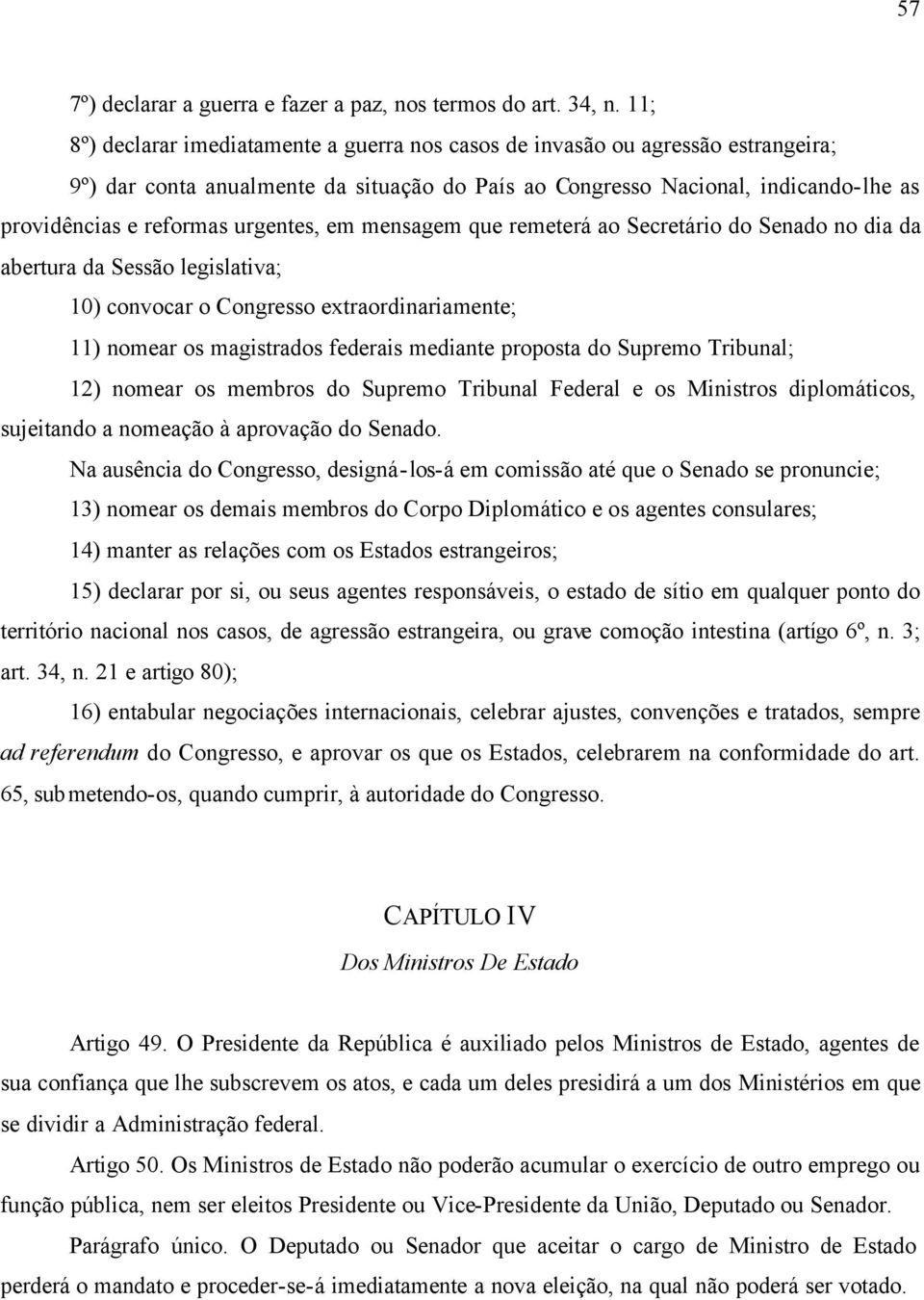 urgentes, em mensagem que remeterá ao Secretário do Senado no dia da abertura da Sessão legislativa; 10) convocar o Congresso extraordinariamente; 11) nomear os magistrados federais mediante proposta