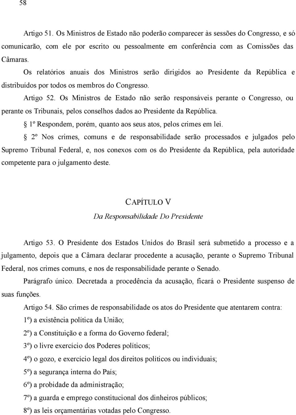 Os Ministros de Estado não serão responsáveis perante o Congresso, ou perante os Tribunais, pelos conselhos dados ao Presidente da República.