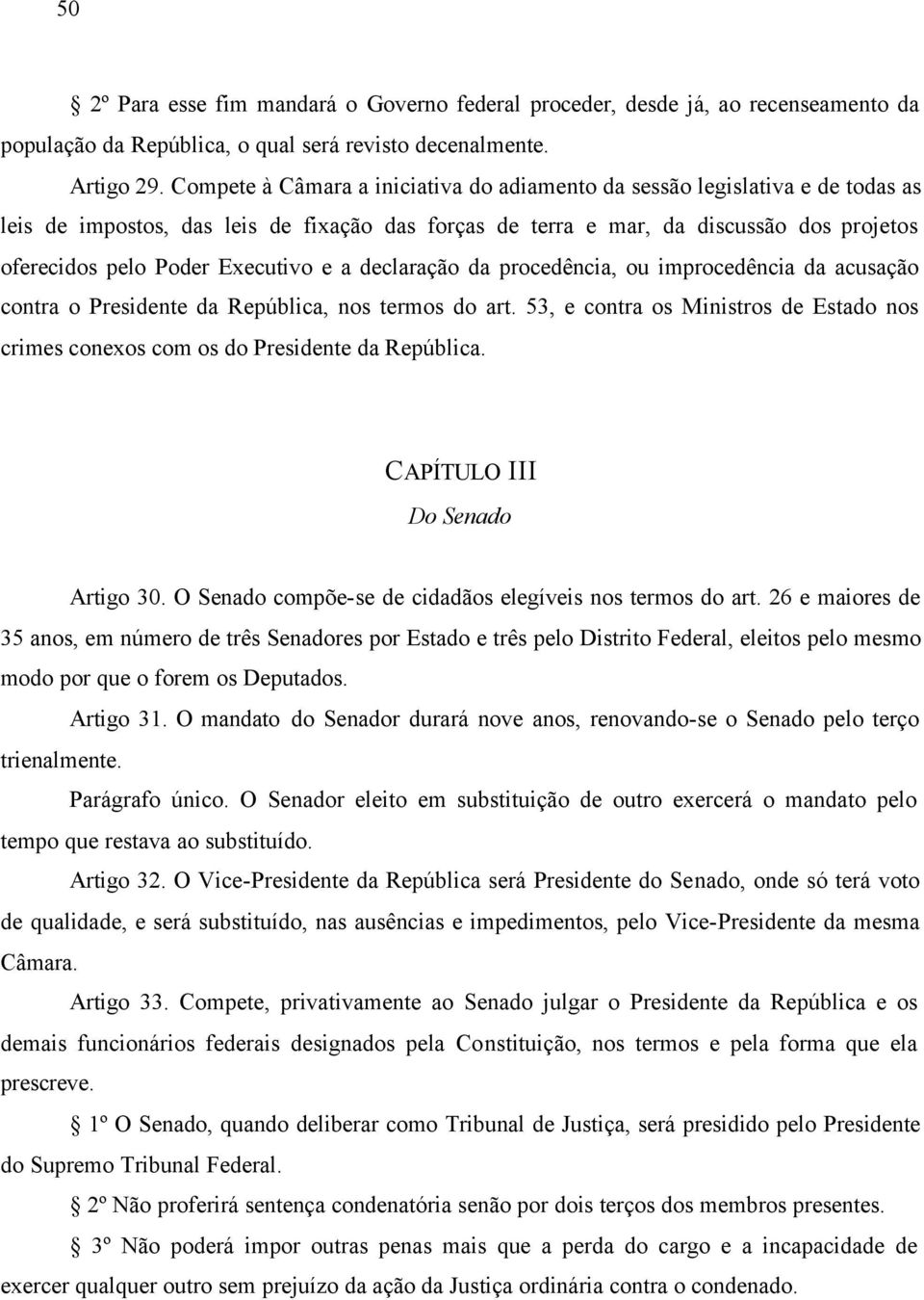 Executivo e a declaração da procedência, ou improcedência da acusação contra o Presidente da República, nos termos do art.