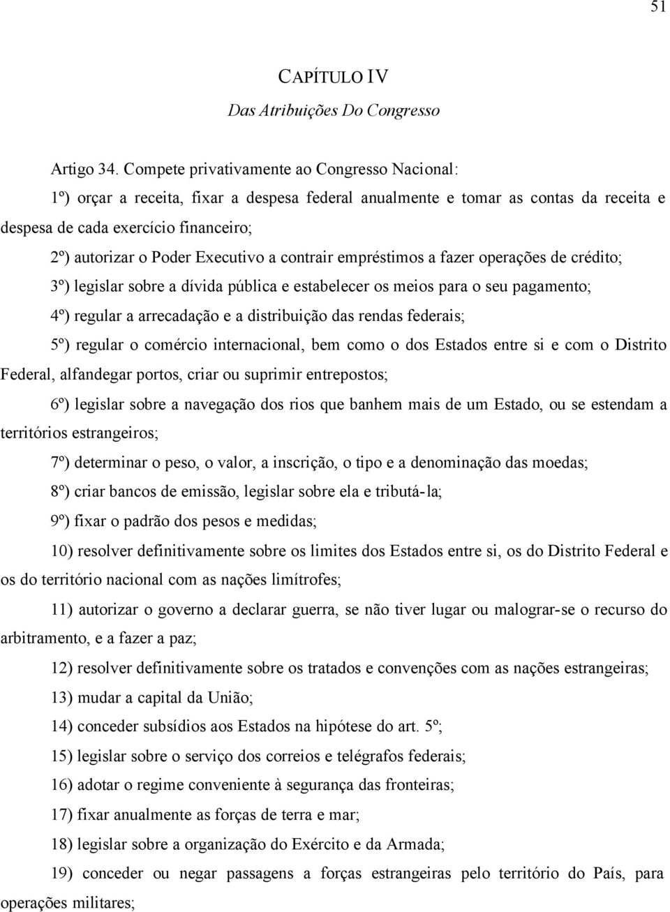 Executivo a contrair empréstimos a fazer operações de crédito; 3º) legislar sobre a dívida pública e estabelecer os meios para o seu pagamento; 4º) regular a arrecadação e a distribuição das rendas