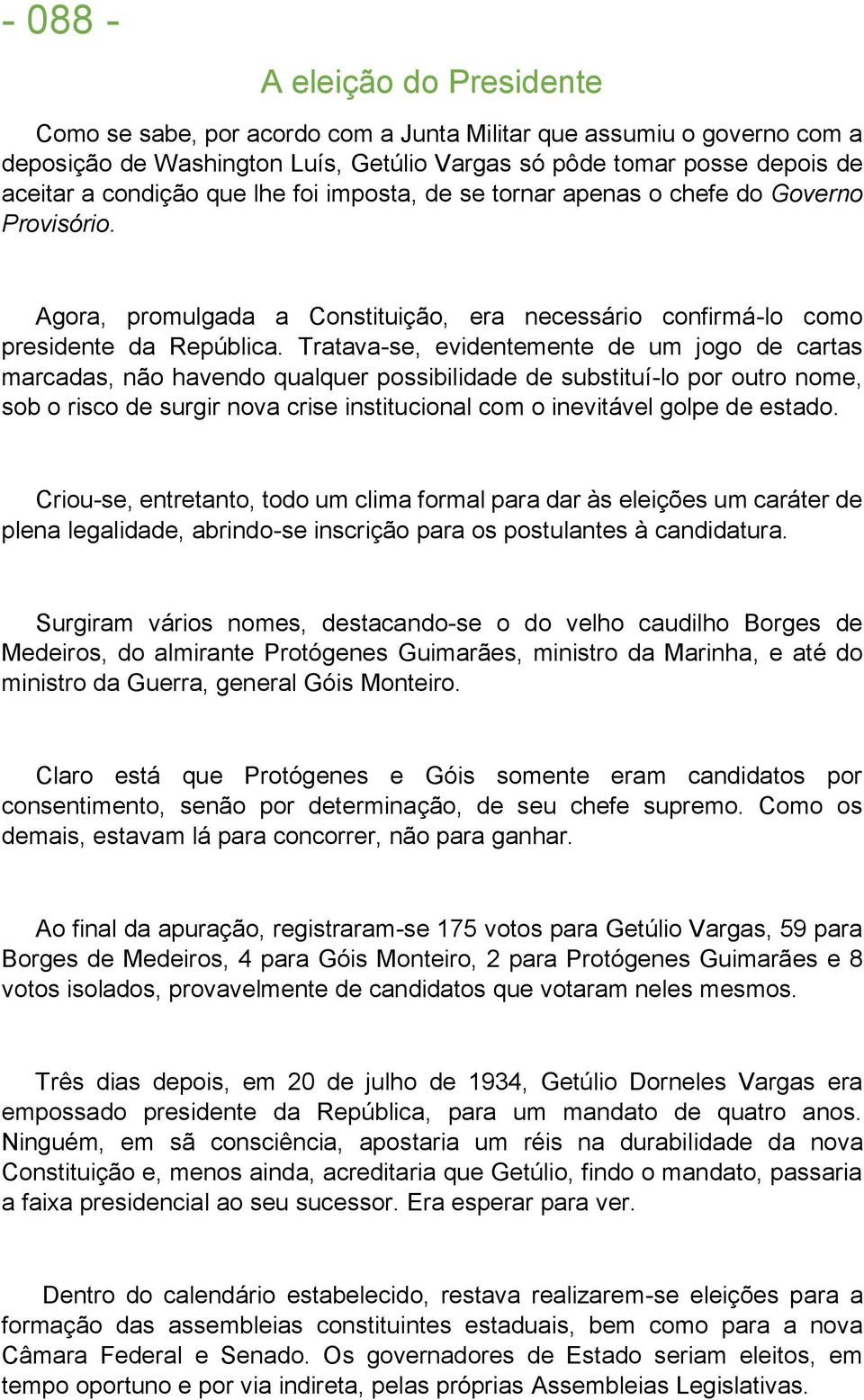 Tratava-se, evidentemente de um jogo de cartas marcadas, não havendo qualquer possibilidade de substituí-lo por outro nome, sob o risco de surgir nova crise institucional com o inevitável golpe de