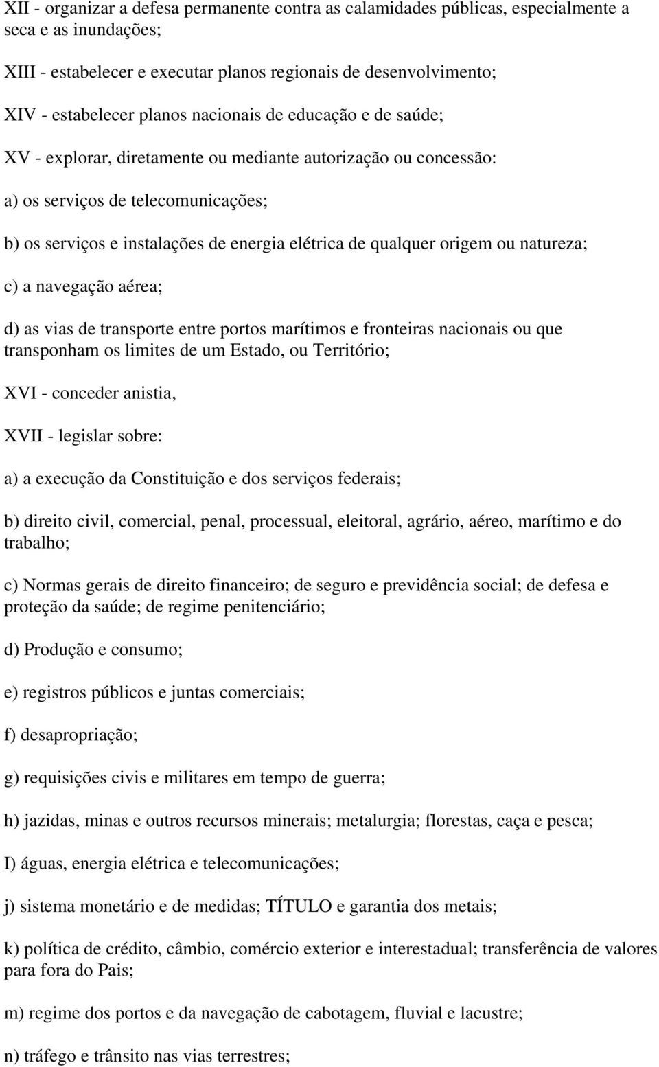 origem ou natureza; c) a navegação aérea; d) as vias de transporte entre portos marítimos e fronteiras nacionais ou que transponham os limites de um Estado, ou Território; XVI - conceder anistia,